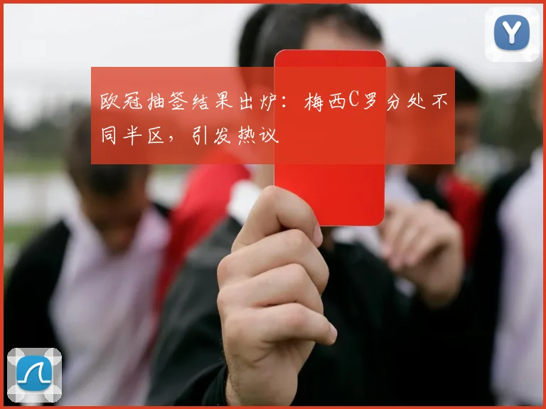 欧冠抽签结果出炉：梅西C罗分处不同半区，引发热议